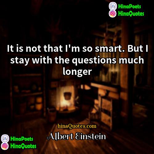 Albert Einstein Quotes | It is not that I'm so smart.